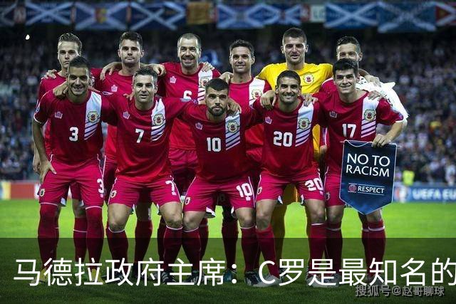 马德拉政府主席：C罗是最知名的葡萄牙人，不能被当作普通人
