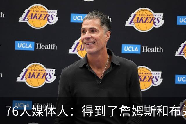 76人媒体人：得到了詹姆斯和布朗 结果最让人担心的竟是替补中锋
